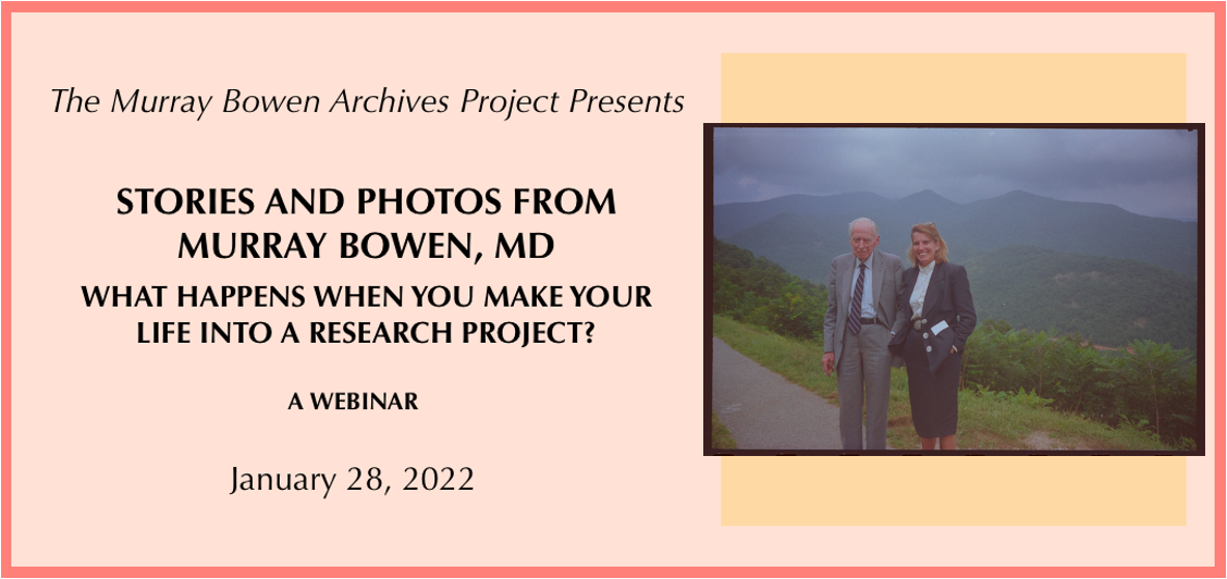 Logo for 2022 Webinar put on by The Murray Bowen Archives Project entitled 'Stories and Photos from Murray Bowen, MD: What Happens When You Make Your Life Into a Research Project?' 